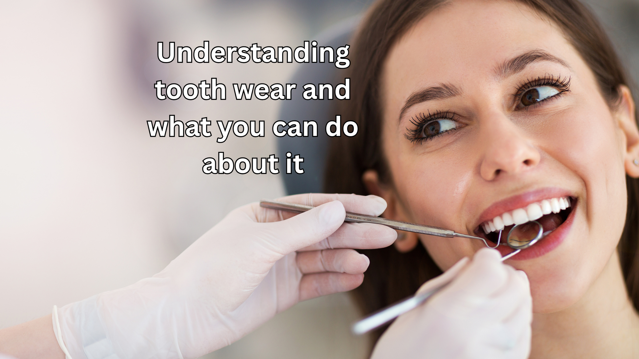 Worn Teeth: Why It Happens and What You Can Do About It